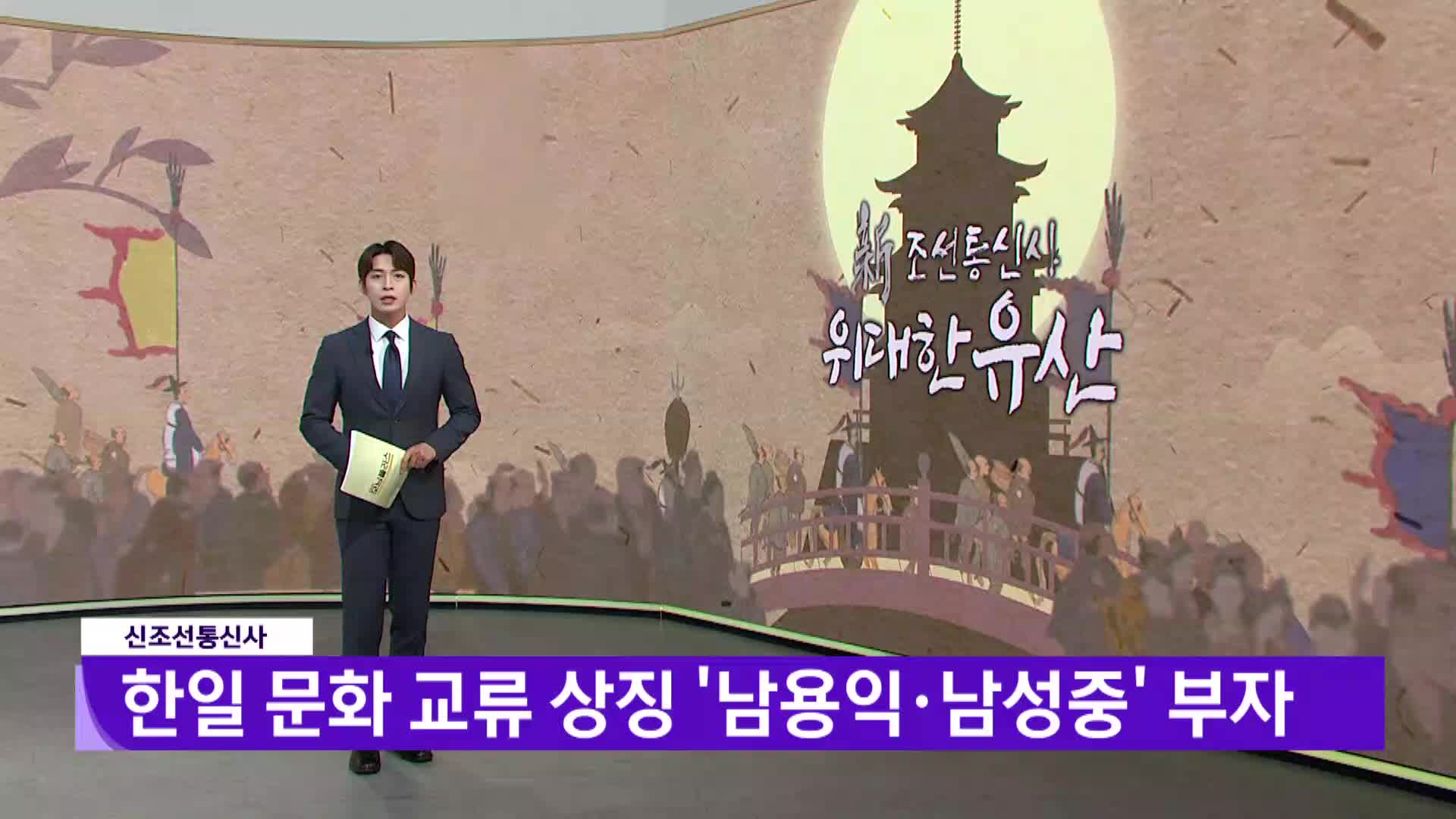 [신조선통신사]-한일 문화 교류 상징 '남용익*남성중' 부자 