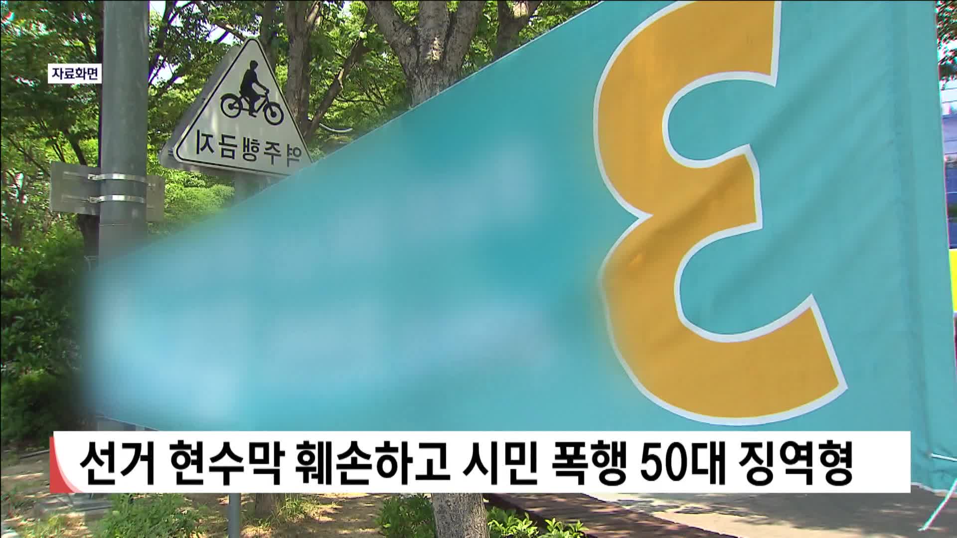 선거 현수막 훼손하고 시민 폭행 50대 징역형