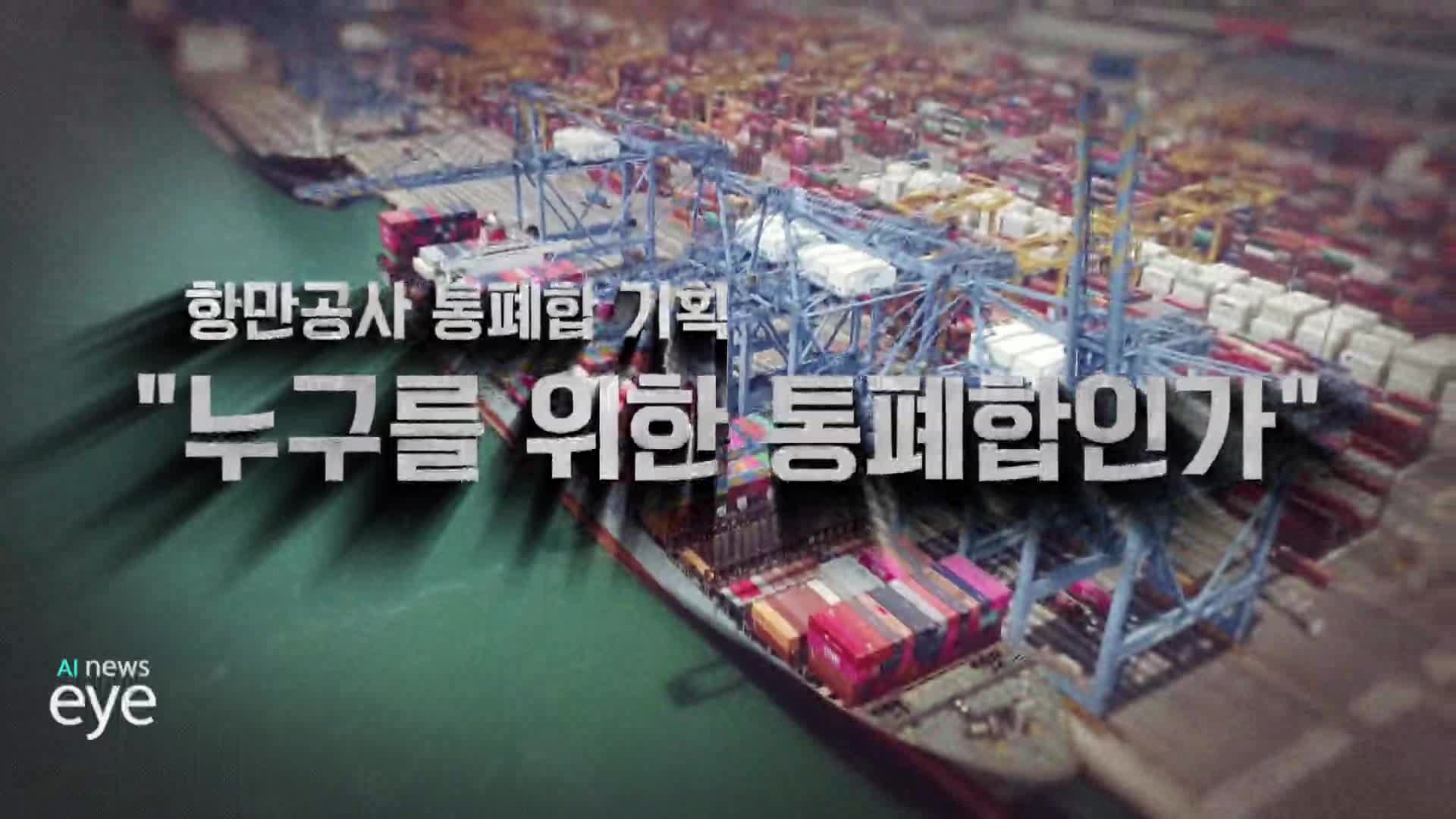 [누구를 위한 통폐합인가 2편] 인천국제공항은 독립 운영, 부산항만공사는 왜?